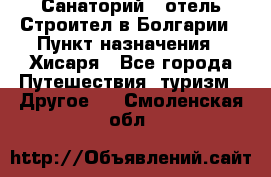 Санаторий - отель Строител в Болгарии › Пункт назначения ­ Хисаря - Все города Путешествия, туризм » Другое   . Смоленская обл.